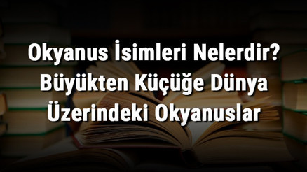 Okyanus İsimleri Nelerdir Büyükten Küçüğe Dünya Üzerindeki Okyanuslar