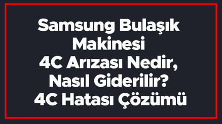 Samsung Bulaşık Makinesi 4C Hatası Ve Arızası Nedir, Nasıl Giderilir 4C Hatası Çözümü