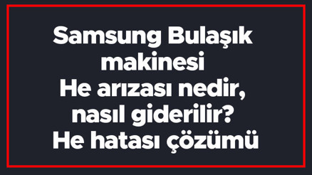 Samsung Bulaşık makinesi He hatası ve arızası nedir, nasıl giderilir He hatası çözümü Samsung Bulaşık makinesi He hatası ve arızası nedir, nasıl giderilir He hatası çözümü