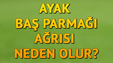 Ayak Baş Parmağı Ağrısı Neden Olur Sağ Ve Sol Baş Parmağı Neden Ağrı Yapar, Uyuşukluk Neden Olur