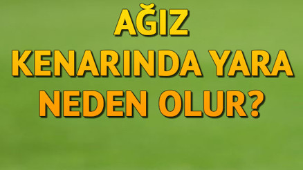 Ağız Kenarında Yara Neden Olur, Ne İyi Gelir Ağız Kenarındaki Çatlak Ve Yaralar Hangi Vitamin Eksikliğinden Olur