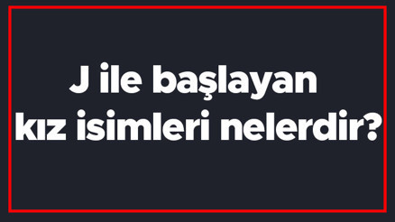 J ile başlayan kız isimleri nelerdir J harfiyle başlayan kadın isimlerinin anlamları J ile başlayan kız isimleri nelerdir J harfiyle başlayan kadın isimlerinin anlamları