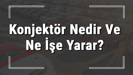 Konjektör nedir, ne işe yarar ve nasıl çalışır (Araba ve motosiklet)
