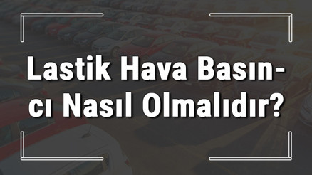 Lastik hava basıncı kaç günde bir kontrol edilmelidir Lastik havası az ya da fazla olursa ne olur