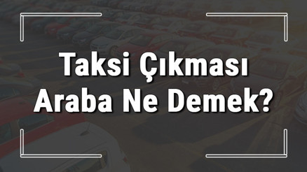 Taksi çıkması araba ne demek Taksi çıkması olan araba alınır mı
