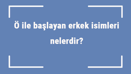 Ö ile başlayan erkek isimleri nelerdir Ö harfiyle başlayan erkek isimlerinin anlamları Ö ile başlayan erkek isimleri nelerdir Ö harfiyle başlayan erkek isimlerinin anlamları