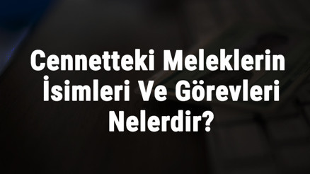 Cennetteki Meleklerin İsimleri Ve Görevleri Nelerdir Cennette Görevli Olan Melekler