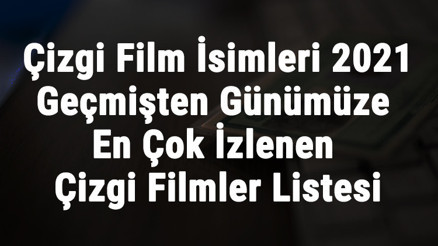 Çizgi Film İsimleri - Geçmişten Günümüze En Çok İzlenen Çizgi Filmler Listesi Çizgi Film İsimleri - Geçmişten Günümüze En Çok İzlenen Çizgi Filmler Listesi