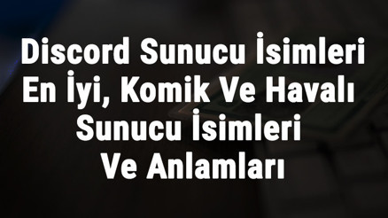 Discord Sunucu İsimleri - En İyi, Komik, Şekilli Ve Havalı Türkçe İle İngilizce Sunucu İsimleri Ve Anlamları Discord Sunucu İsimleri - En İyi, Komik, Şekilli Ve Havalı Türkçe İle İngilizce Sunucu İsimleri Ve Anlamları