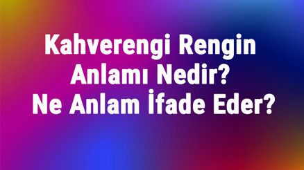 Kahverengi Rengin Anlamı Nedir Kahverengi Renk Psikolojik Olarak Ne Anlam İfade Eder