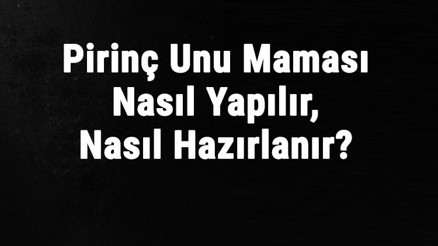 Pirinç Unu Maması Nasıl Yapılır, Nasıl Hazırlanır Pirinç Unu Maması Ne Zaman Verilir Pirinç Unu Maması Nasıl Yapılır, Nasıl Hazırlanır Pirinç Unu Maması Ne Zaman Verilir