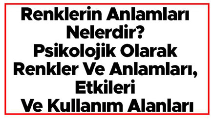 Renklerin Anlamları Nelerdir Psikolojik Olarak Renkler Ve Anlamları, Etkileri Ve Kullanım Alanları