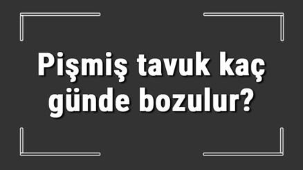Pişmiş tavuk kaç günde bozulur Pişmiş tavuk dolapta kaç gün durur ve buzlukta saklanır mı
