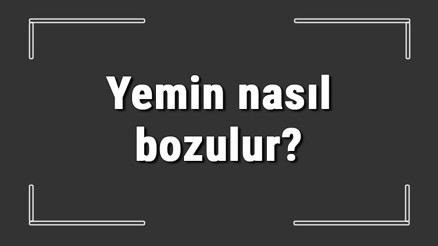 Yemin nasıl bozulur Yemin bozmanın kefareti nedir