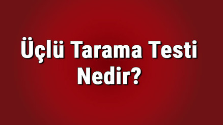 Üçlü tarama testi nedir 3lü tarama testinde nelere bakılır, normal değerler kaçtır