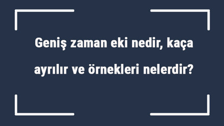 Geniş zaman eki nedir, kaça ayrılır ve örnekleri nelerdir Örnek cümleleri ile geniş zaman eki konu anlatımı