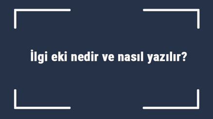 İlgi eki nedir ve nasıl yazılır İlgi eki örnekleri ile konu anlatımı