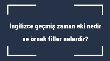 İngilizce geçmiş zaman eki nedir ve örnek filler nelerdir Örnek cümleleri ile konu anlatımı