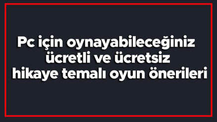 Hikayeli Oyunlar - Pc için oynayabileceğiniz ücretli ve ücretsiz hikaye temalı oyun önerileri