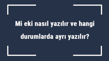 Mi eki nasıl yazılır ve hangi durumlarda ayrı yazılır Mi eki nerelerde kullanılır ve mi ile ilgili örnek cümleler Mi eki nasıl yazılır ve hangi durumlarda ayrı yazılır Mi eki nerelerde kullanılır ve mi ile ilgili örnek cümleler