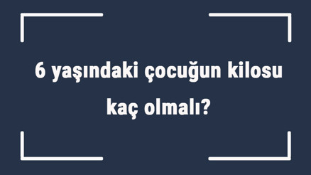 6 yaşındaki çocuğun kilosu kaç olmalı 6 yaş erkek ve kız çocukların ortalama kiloları.. 6 yaşındaki çocuğun kilosu kaç olmalı 6 yaş erkek ve kız çocukların ortalama kiloları..