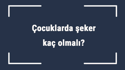 Çocuklarda şeker kaç olmalı Çocuklarda açlık ve tokluk şekeri ortalama kaç olmalı Çocuklarda şeker kaç olmalı Çocuklarda açlık ve tokluk şekeri ortalama kaç olmalı