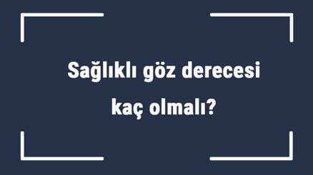 Sağlıklı göz derecesi kaç olmalı Göz derecesi normalde kaç olur