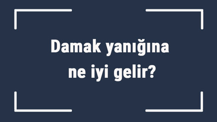 Damak yanığına ne iyi gelir Damak yanığına ne yapmak gerekir, nasıl geçer