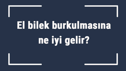 El bilek burkulmasına ne iyi gelir El bilek burkulmasına ne yapmak gerekir, nasıl geçer El bilek burkulmasına ne iyi gelir El bilek burkulmasına ne yapmak gerekir, nasıl geçer