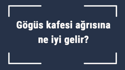 Gögüs kafesi ağrısına ne iyi gelir Gögüs kafesi ağrısına ne yapmak gerekir, nasıl geçer Gögüs kafesi ağrısına ne iyi gelir Gögüs kafesi ağrısına ne yapmak gerekir, nasıl geçer