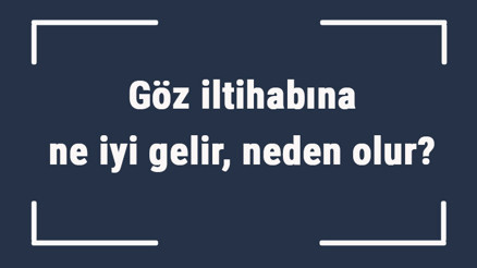Göz iltihabına ne iyi gelir, neden olur Göz iltihabına ne yapmak gerekir, nasıl geçer Göz iltihabına ne iyi gelir, neden olur Göz iltihabına ne yapmak gerekir, nasıl geçer