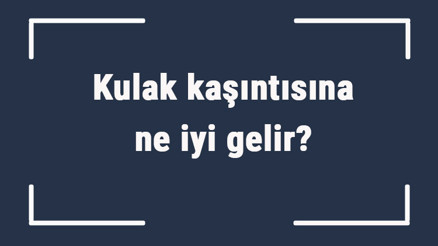 Kulak kaşıntısına ne iyi gelir Kulak kaşıntısına ne yapmak gerekir, nasıl geçer Kulak kaşıntısına ne iyi gelir Kulak kaşıntısına ne yapmak gerekir, nasıl geçer
