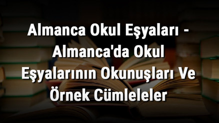 Almanca Okul Eşyaları - Almancada Okul Eşyalarının Okunuşları Ve Örnek Cümleleler Almanca Okul Eşyaları - Almancada Okul Eşyalarının Okunuşları Ve Örnek Cümleleler