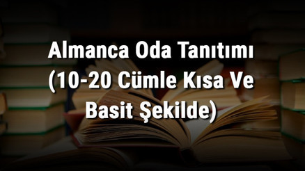 Almanca Oda Tanıtımı (10-20 Cümle Kısa Ve Basit Şekilde)