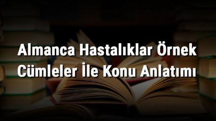 Almanca Hastalıklar Örnek Cümleler İle Konu Anlatımı