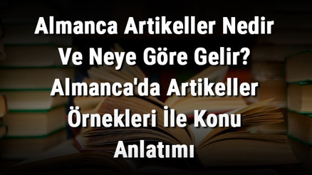 Almanca Artikeller Nedir Ve Neye Göre Gelir Almancada Artikeller Örnekleri İle Konu Anlatımı