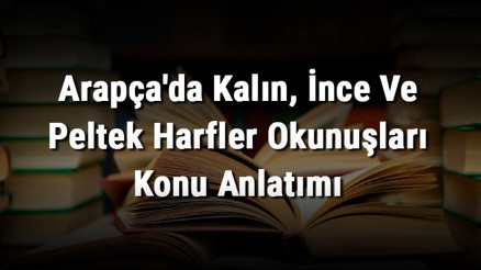 Arapçada Kalın, İnce Ve Peltek Harfler Okunuşları Konu Anlatımı