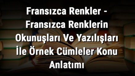 Fransızca Renkler - Fransızca Renklerin Okunuşları Ve Yazılışları İle Örnek Cümleler Konu Anlatımı Fransızca Renkler - Fransızca Renklerin Okunuşları Ve Yazılışları İle Örnek Cümleler Konu Anlatımı