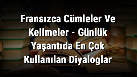 Fransızca Cümleler Ve Kelimeler - Günlük Yaşantıda En Çok Kullanılan Diyaloglar
