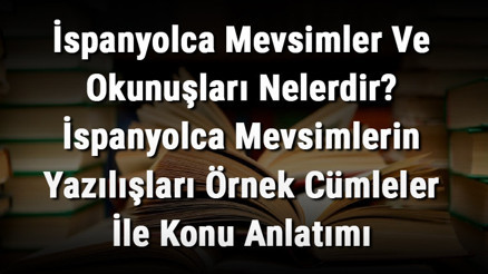 İspanyolca Mevsimler Ve Okunuşları Nelerdir İspanyolca Mevsimlerin Yazılışları Örnek Cümleler İle Konu Anlatımı