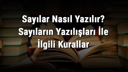 Sayılar Nasıl Yazılır Sayıların Yazılışları İle İlgili Kurallar