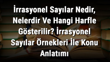 İrrasyonel Sayılar Nedir, Nelerdir Ve Hangi Harfle Gösterilir İrrasyonel Sayılar Örnekleri İle Konu Anlatımı