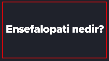 Ensefalopati nedir Karaciğer Ensefalopati belirtileri nelerdir Bebeklerce tanısı ve tedavi yöntemleri..