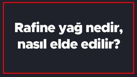 Rafine yağ nedir, nasıl elde edilir Rafine yağlar hangileridir Rafine yağ nedir, nasıl elde edilir Rafine yağlar hangileridir