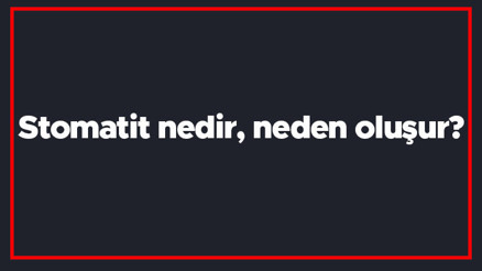 Stomatit nedir, neden oluşur Ağızda üremik stomatit tanısı ve tedavi yöntemleri..