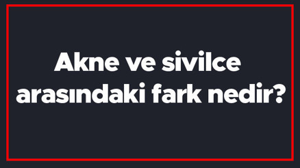 Akne ve sivilce arasındaki fark nedir Akne ile sivilcenin farkı Akne ve sivilce arasındaki fark nedir Akne ile sivilcenin farkı