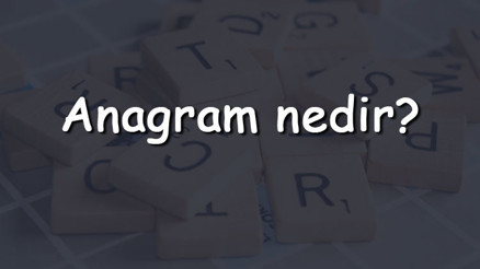 Anagram nedir Bir kelimenin anagramı nasıl yapılır Anagram kelimeler nelerdir, neye iyi gelir