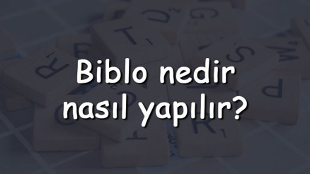 Biblo nedir, nasıl yapılır Biblo neyden yapılır Biblo nedir, nasıl yapılır Biblo neyden yapılır