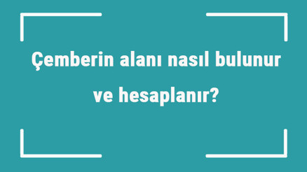 Çemberin alanı nasıl bulunur ve hesaplanır Formülü ve örnekleri ile çember alanı hesaplama