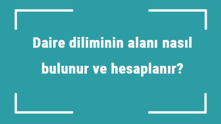 Daire diliminin alanı nasıl bulunur ve hesaplanır Formülü ve örnekleri ile daire dilimi alanı hesaplama